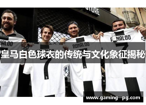 皇马白色球衣的传统与文化象征揭秘