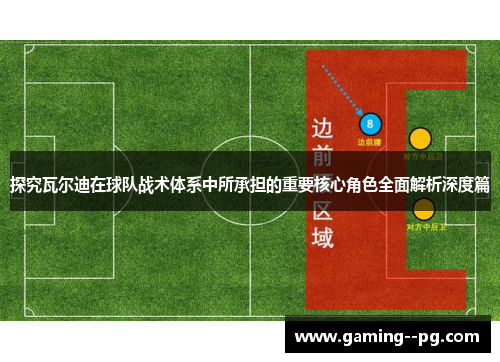 探究瓦尔迪在球队战术体系中所承担的重要核心角色全面解析深度篇