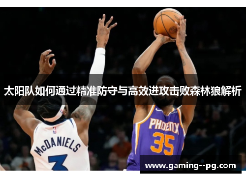 太阳队如何通过精准防守与高效进攻击败森林狼解析 太阳队如何通过精准防守与高效进攻击败森林狼解析