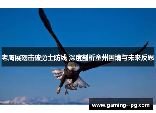 老鹰展翅击破勇士防线 深度剖析金州困境与未来反思