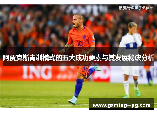 阿贾克斯青训模式的五大成功要素与其发展秘诀分析