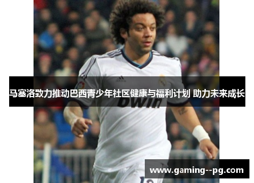 马塞洛致力推动巴西青少年社区健康与福利计划 助力未来成长